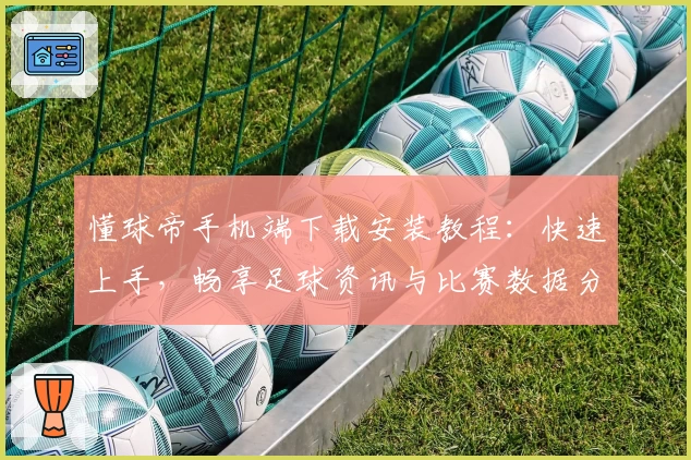 懂球帝手机端下载安装教程：快速上手，畅享足球资讯与比赛数据分析