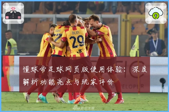 懂球帝足球网页版使用体验：深度解析功能亮点与玩家评价