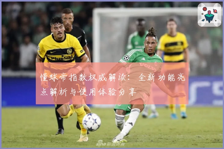 懂球帝指数权威解读：全新功能亮点解析与使用体验分享