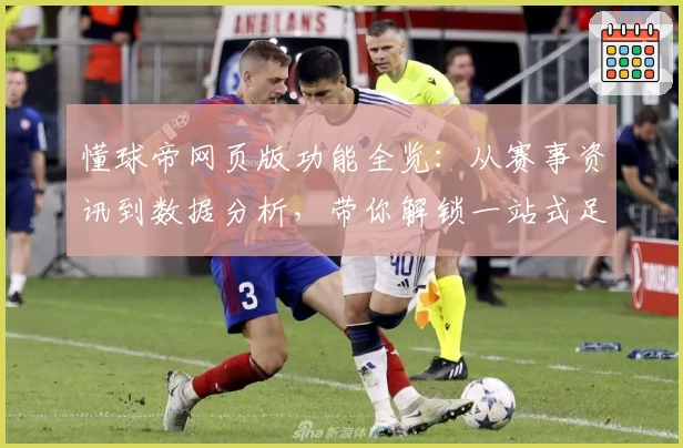 懂球帝网页版功能全览：从赛事资讯到数据分析，带你解锁一站式足球服务体验