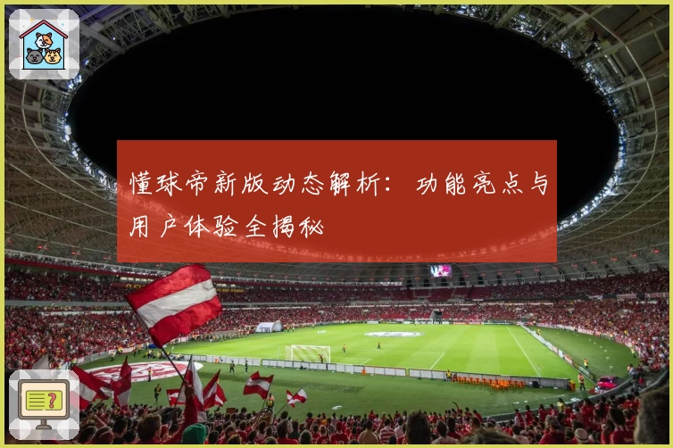 懂球帝新版动态解析：功能亮点与用户体验全揭秘