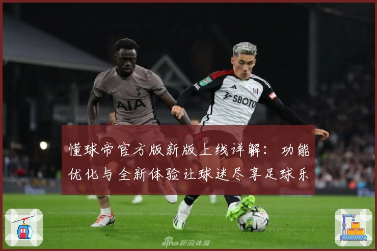 懂球帝官方版新版上线详解：功能优化与全新体验让球迷尽享足球乐趣