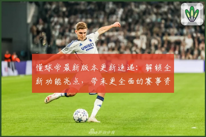 懂球帝最新版本更新速递：解锁全新功能亮点，带来更全面的赛事资讯体验
